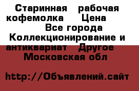 Старинная , рабочая кофемолка.  › Цена ­ 2 500 - Все города Коллекционирование и антиквариат » Другое   . Московская обл.
